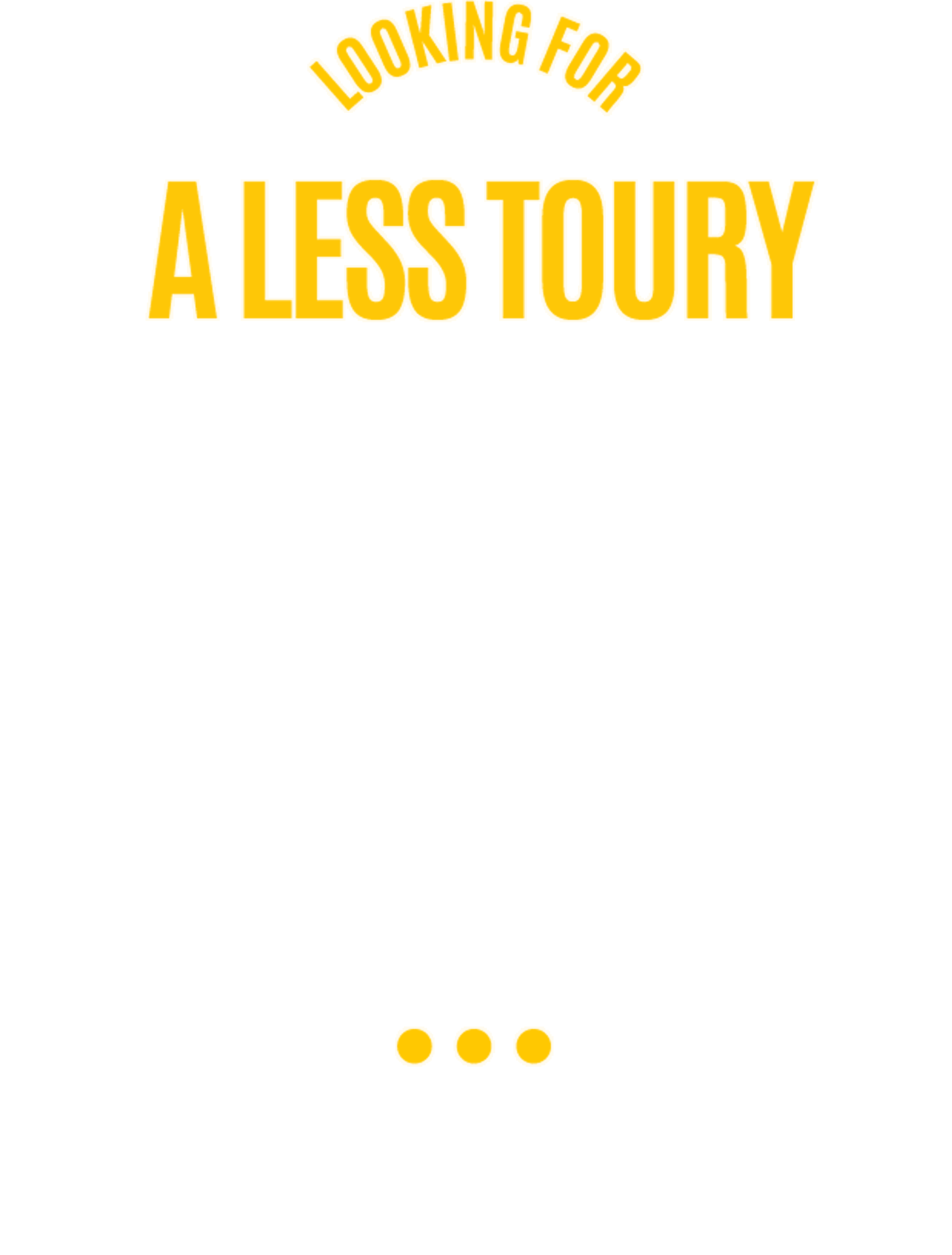 Text: Looking for a less toury kind of tour? You're in the right place
